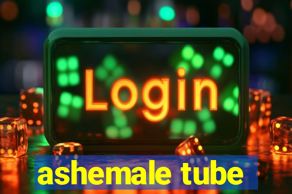 ashemale tube